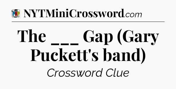 The ___ Gap (Gary Puckett's band) Crossword Clue