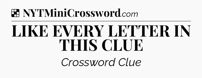 Solution: LIKE EVERY LETTER IN THIS CLUE - NYT Crossword