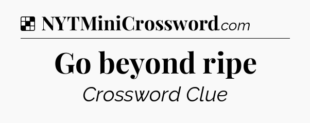 Solution: Go beyond ripe - NYT Crossword