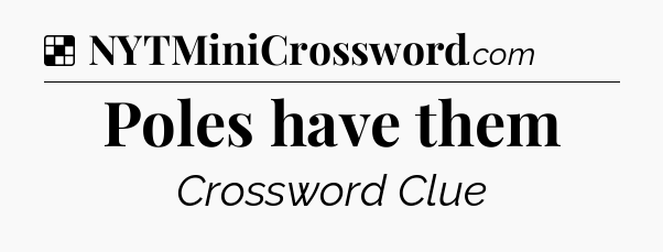Solution: Poles have them - NYT Crossword
