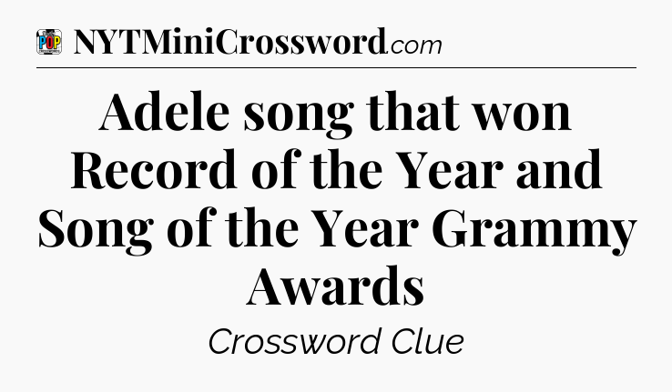 Adele song that won Record of the Year and Song of the Year Grammy Awards Crossword Clue
