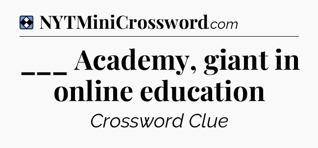 Solution: ___ Academy, giant in online education - NYT Mini Crossword
