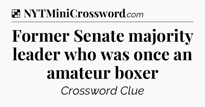 Solution: Former Senate majority leader who was once an amateur boxer - NYT Crossword