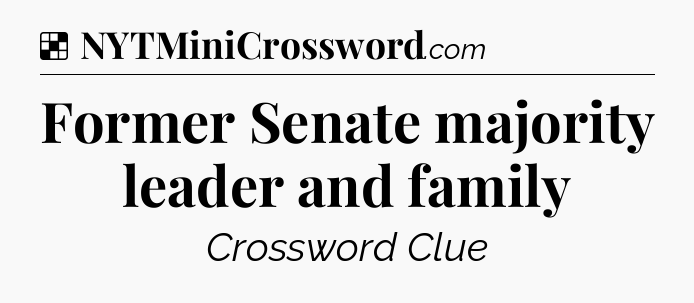 Solution: Former Senate majority leader and family - NYT Crossword