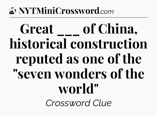 Great ___ of China, historical construction reputed as one of the 