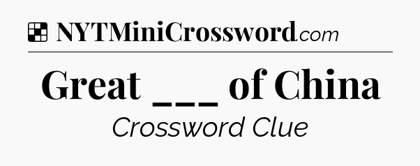 Solution: Great ___ of China - NYT Crossword