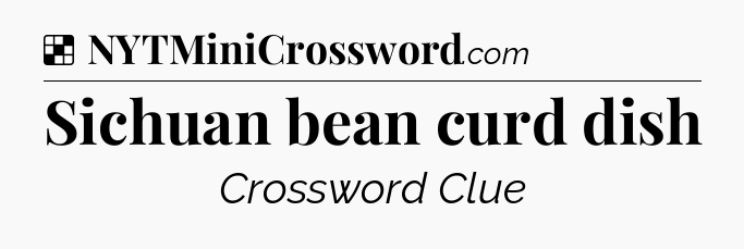 Solution: Sichuan bean curd dish - NYT Crossword