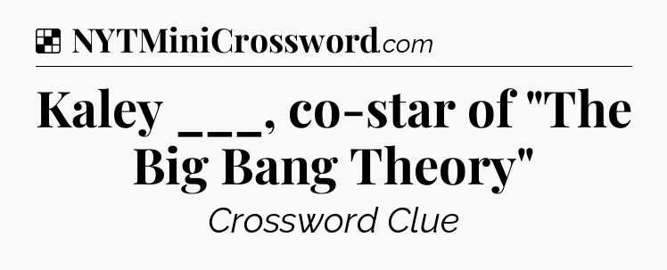 Solution: Kaley ___, co-star of 