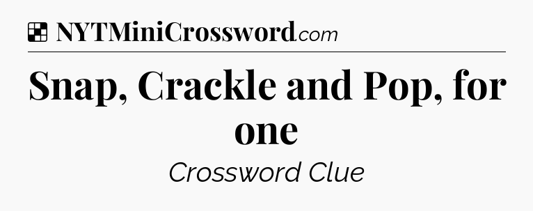 Solution: Snap, Crackle and Pop, for one - NYT Crossword