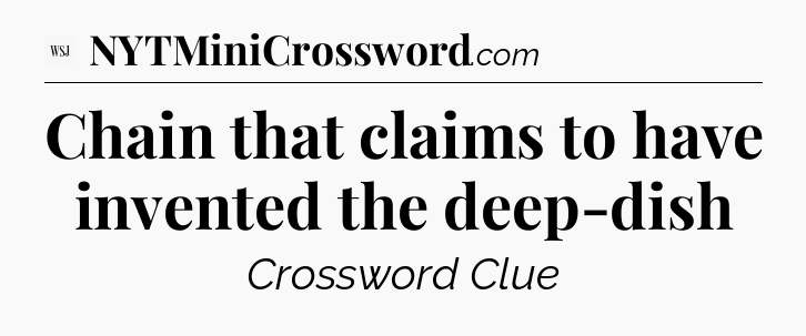 Chain that claims to have invented the deep-dish - WSJ Crossword