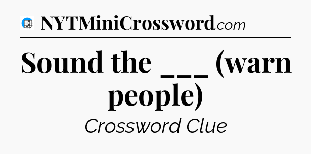 Sound the ___ (warn people) Crossword Clue