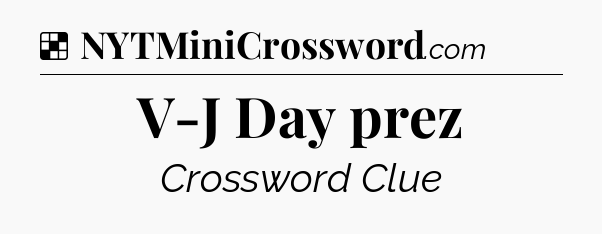 Solution: V-J Day prez - NYT Crossword