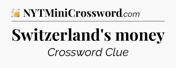 Switzerland's money - 7 Little Words