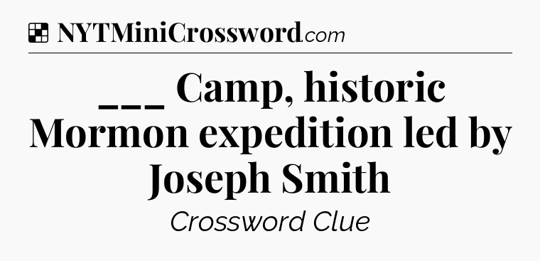 Solution: ___ Camp, historic Mormon expedition led by Joseph Smith - NYT Crossword