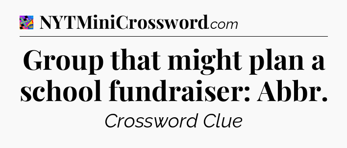 Group that might plan a school fundraiser: Abbr Crossword Clue
