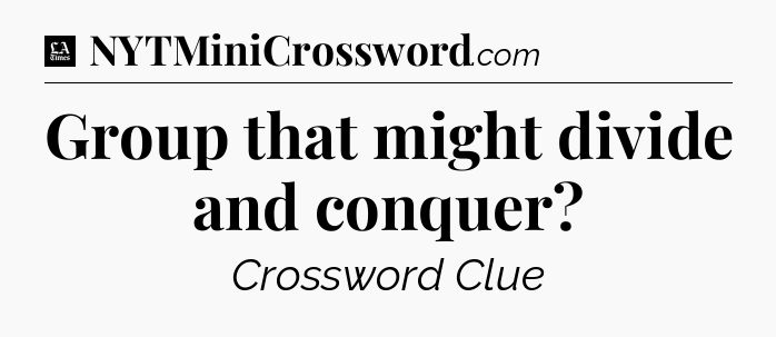 Group that might divide and conquer - LA Times Crossword
