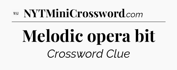 Melodic opera bit - WSJ Crossword