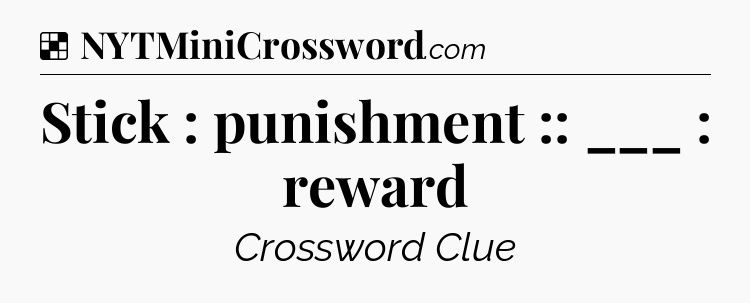 Solution: Stick : punishment :: ___ : reward - NYT Crossword