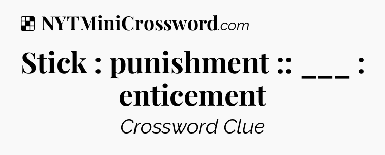 Solution: Stick : punishment :: ___ : enticement - NYT Crossword