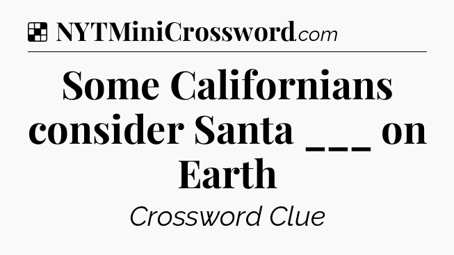 Solution: Some Californians consider Santa ___ on Earth - NYT Crossword