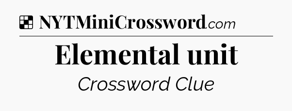 Solution: Elemental unit - NYT Crossword