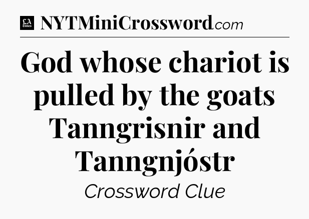 God whose chariot is pulled by the goats Tanngrisnir and Tanngnjóstr - LA Times Crossword