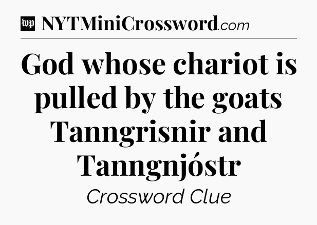 God whose chariot is pulled by the goats Tanngrisnir and Tanngnjóstr Crossword Clue