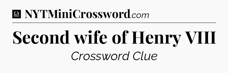 Second wife of Henry VIII - LA Times Crossword