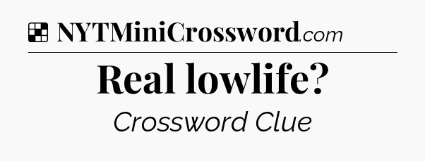 Solution: Real lowlife - NYT Crossword