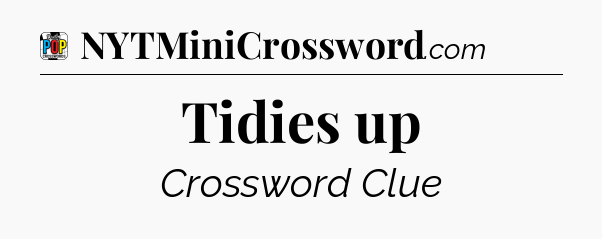 Tidies up Crossword Clue