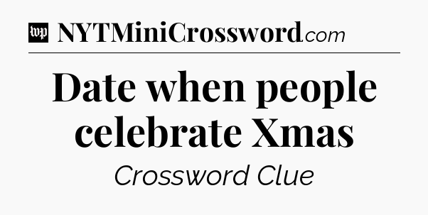 Date when people celebrate Xmas Crossword Clue