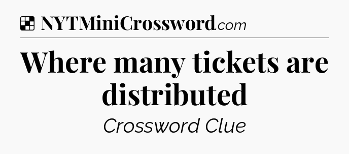 Solution: Where many tickets are distributed - NYT Crossword