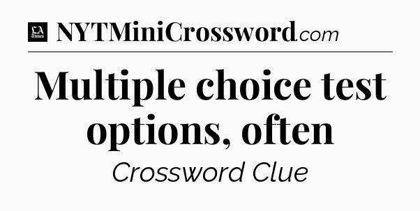 Multiple choice test options, often - LA Times Crossword