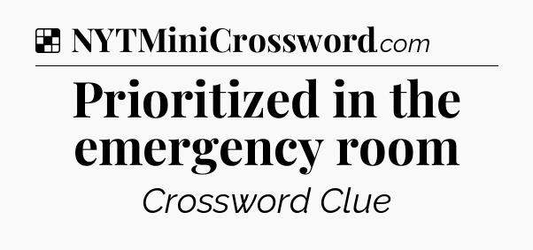 Solution: Prioritized in the emergency room - NYT Crossword