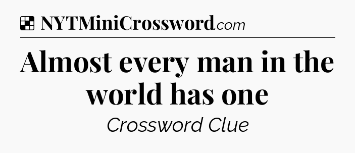 Solution: Almost every man in the world has one - NYT Crossword