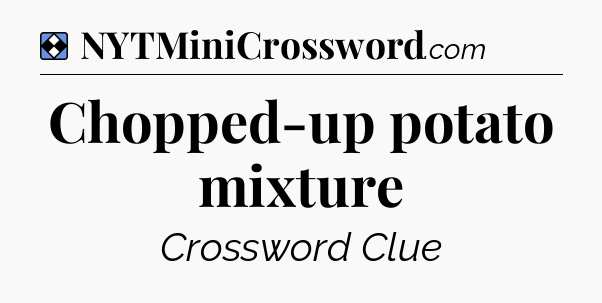 Solution: Chopped-up potato mixture - NYT Mini Crossword