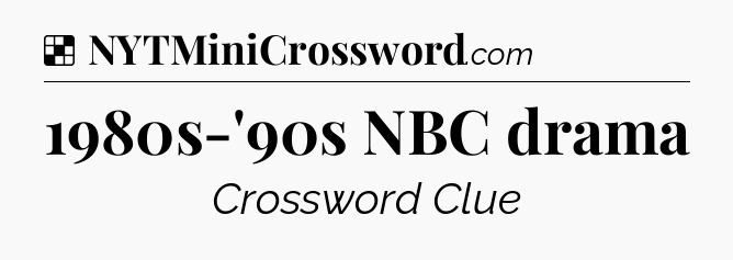 Solution: 1980s-'90s NBC drama - NYT Crossword