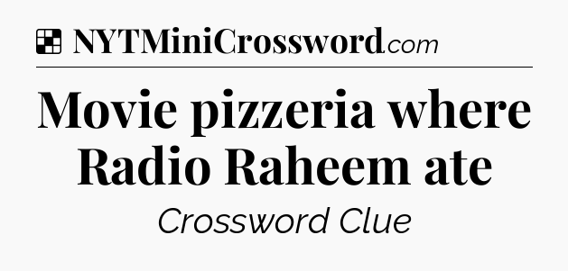 Solution: Movie pizzeria where Radio Raheem ate - NYT Crossword