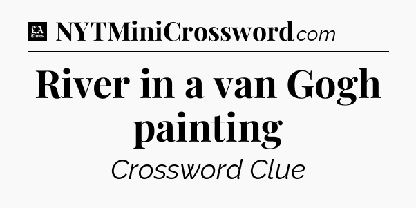 River in a van Gogh painting - LA Times Crossword