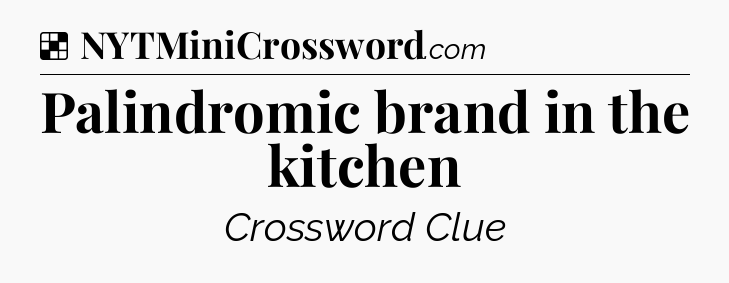 Solution: Palindromic brand in the kitchen - NYT Crossword