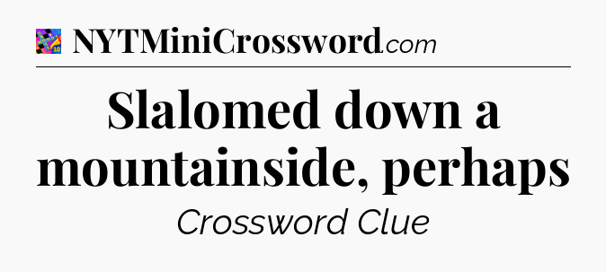 Slalomed down a mountainside, perhaps Crossword Clue