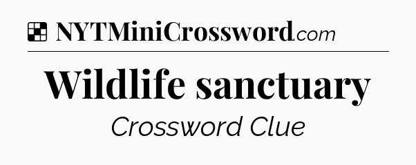 Solution: Wildlife sanctuary - NYT Crossword