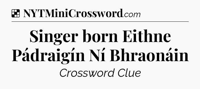 Solution: Singer born Eithne Pádraigín Ní Bhraonáin - NYT Crossword