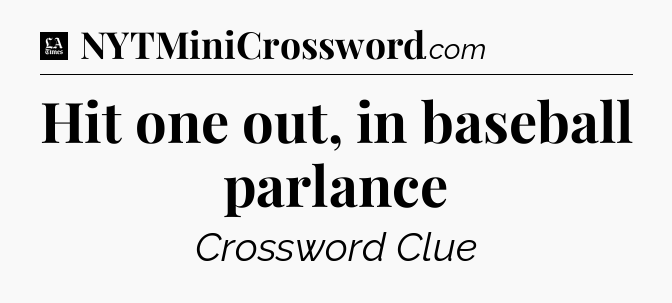 Hit one out, in baseball parlance - LA Times Crossword