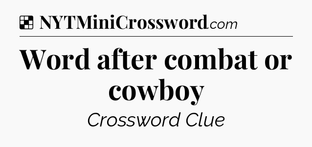 Solution: Word after combat or cowboy - NYT Crossword