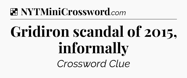 Solution: Gridiron scandal of 2015, informally - NYT Crossword