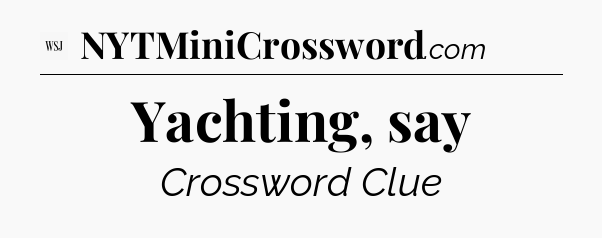 Yachting, say - WSJ Crossword
