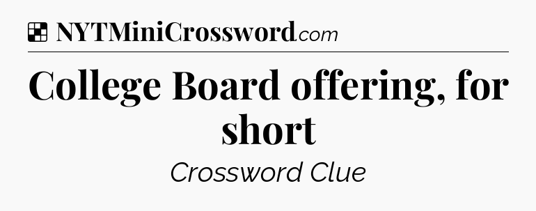 Solution: College Board offering, for short - NYT Crossword