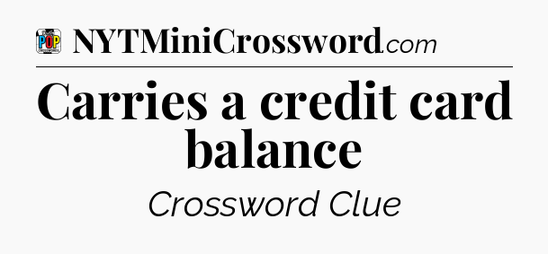 Carries a credit card balance Crossword Clue