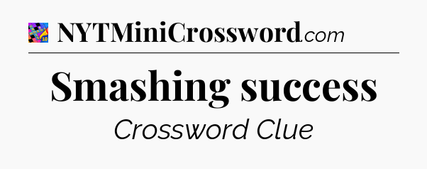 Smashing success Crossword Clue